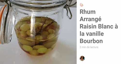 Rhum Arrangé Raisin Blanc vanille Bourbon - Un rhum arrangé doux