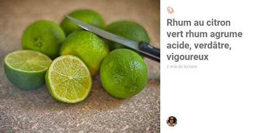 Rhum au citron vert rhum agrume acide, verdâtre, vigoureux