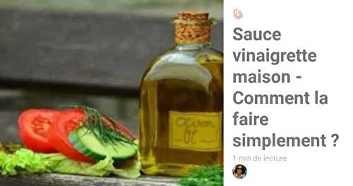 Sauce vinaigrette maison - Comment la faire simplement ?