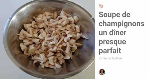 Soupe de champignons un dîner presque parfaitement réussi