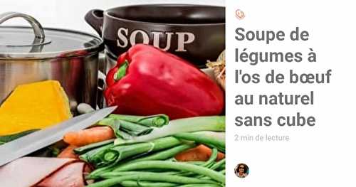 Soupe de légumes à l'os de bœuf au naturel sans cube