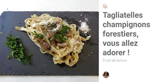 Tagliatelles champignons forestiers, vous allez adorer !