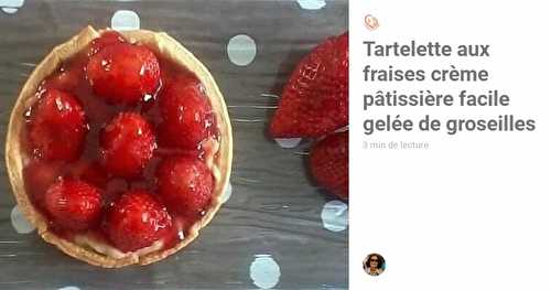 Tartelette aux fraises crème pâtissière facile gelée de groseilles