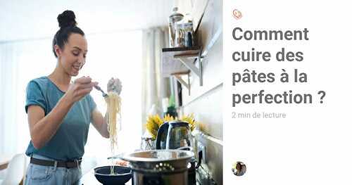 Comment réussir la cuisson de vos pâtes à la perfection (1) ?