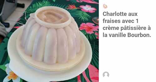 Charlotte aux fraises avec 1 crème pâtissière à la vanille.