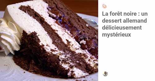 La forêt noire : 1 dessert allemand délicieusement mystérieux