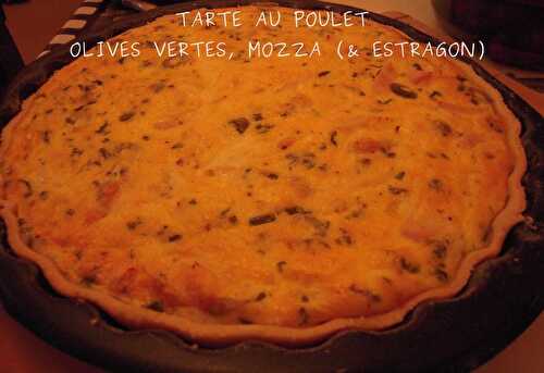 TARTE AU POULET, OLIVES VERTES, MOZZA (& ESTRAGON si vous aimez)