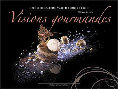 Visions Gourmandes – L’art de dresser une assiette comme un Chef! Mon nouveau partenariat..