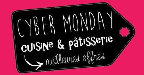 Les meilleures promos black friday et cyber monday 2017 en cuisine et pâtisserie !