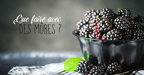 Que faire avec des mûres - Les meilleures recettes aux mûres