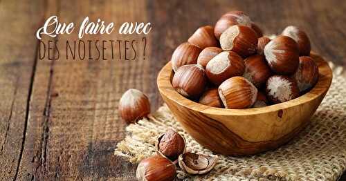 Que faire avec des noisettes ? 12 recettes gourmandes !