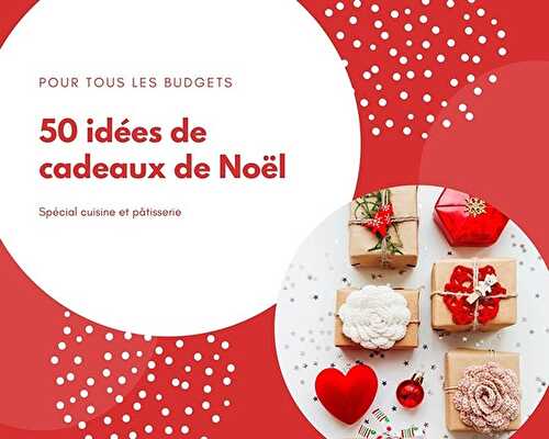 50 idées cadeaux de Noël pour tous les budgets ! (cuisine et pâtisserie)