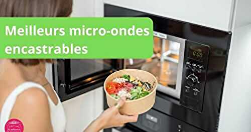 La sélection des meilleurs fours micro-ondes encastrables - guide d'achat 2024