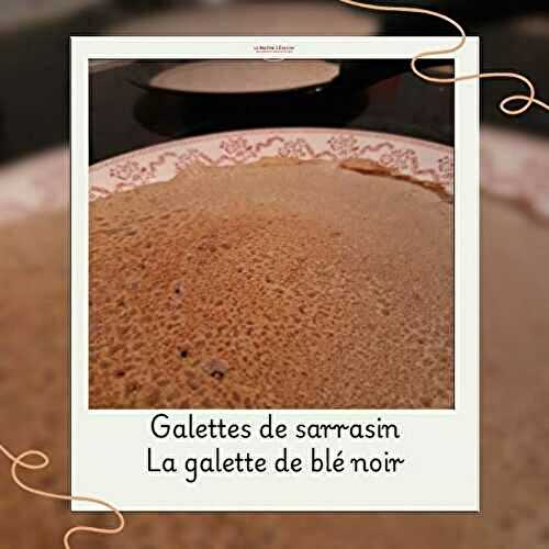 Galettes de blé noir / La galette de sarrasin – la pâte de base