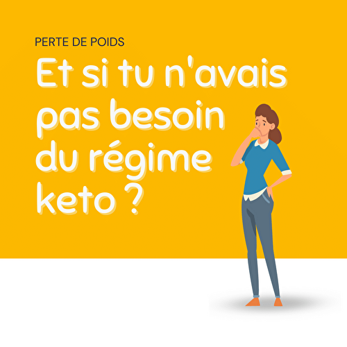 Et si tu n’avais pas besoin du régime keto