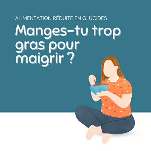 Manges-tu trop gras pour maigrir