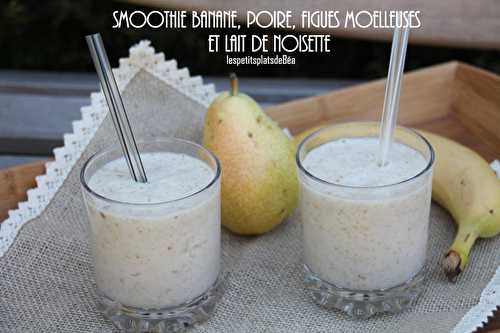 Smoothie banane poire et figues moelleuses au lait de noisettes - Les petits plats de Béa