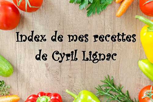 Index de mes recettes de Cyril Lignac - Les petits plats de Patchouka
