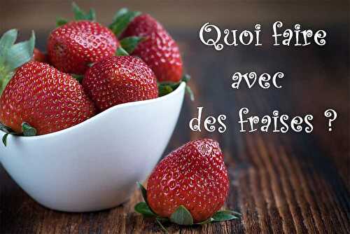 Quoi faire avec des fraises ... - Les petits plats de Patchouka