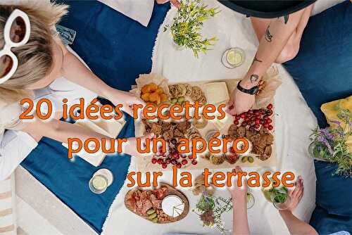 20 idées recettes pour un apéro sur la terrasse