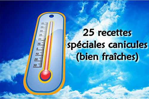 25 recettes spéciales canicule (bien fraîches)