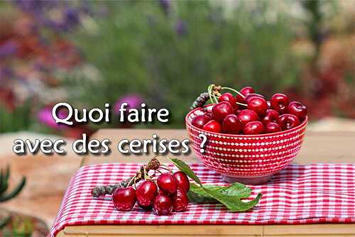 Quoi faire avec des cerises …. (index de recettes)