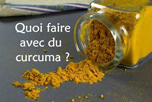 Quoi faire avec du Curcuma