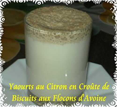 Yaourts au Citron en Croûte de Biscuits aux Flocons d'Avoine - Mes Petites Recettes Préférées