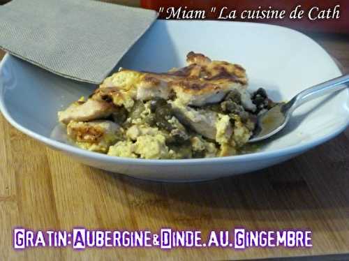 Gratin d' Aubergine- Dinde et pâte de Gingembre..