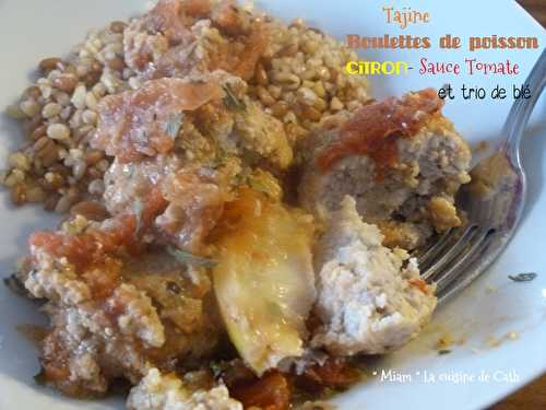  " MIAM " Tajine de Boulettes de Poisson sauce Tomate et Trio de Blé -  "MIAM" La cuisine de Cath 