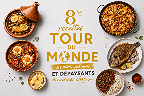 Tour du monde en 8 recettes : des plats exotiques et dépaysants à cuisiner chez soi