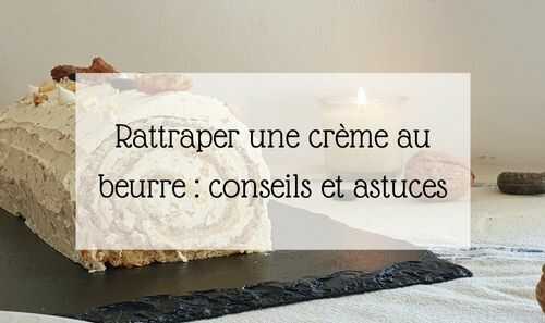 Comment rattraper une crème au beurre ?