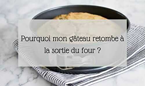 Pourquoi mon gâteau retombe après cuisson ?