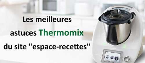 Les meilleures astuces Thermomix du site "espace-recettes"