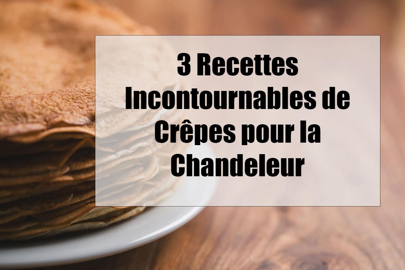 Savourez la Chandeleur : 3 Recettes Incontournables de Crêpes à Découvrir!