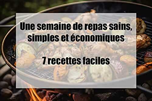 Une semaine de repas sains, simples et économiques : 7 recettes faciles