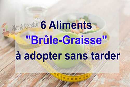 6 Aliments Brûle-Graisse à Adopter Sans Tarder