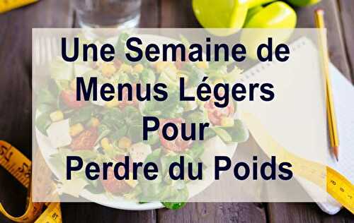 Une Semaine de Menus Légers Pour Perdre du Poids