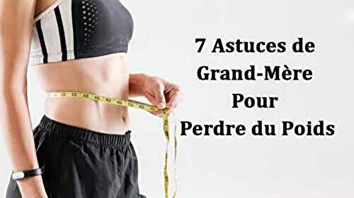 7 Astuces de Grand-Mère Pour Perdre du Poids