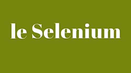 Selenium - un élément très essentiel pour votre santé.