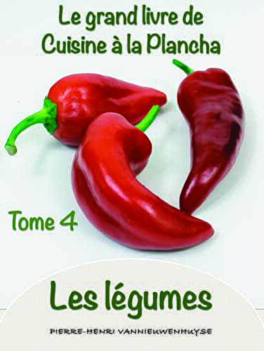 Les légumes : tome 4 du Grand livre de cuisine à la plancha - Recettes et Cuisine à la plancha