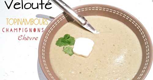 Velouté Topinambours, Champignon de Paris, Chèvre frais - Thermomix ou pas 