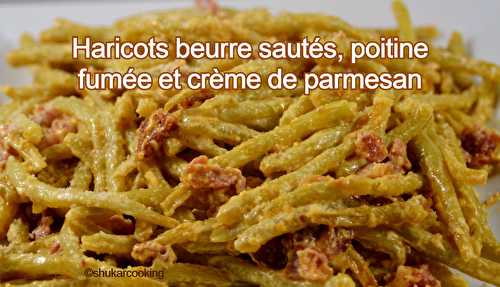 Haricots beurre sautés, poitrine fumée et crème de parmesan