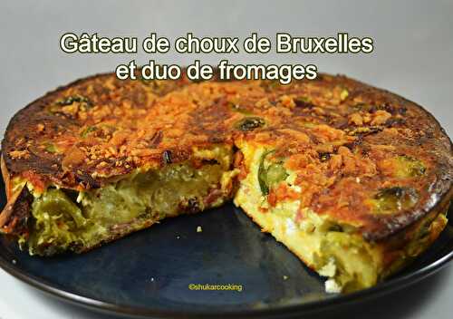Gâteau aux choux de Bruxelles et duo de fromages - Shukar Cooking