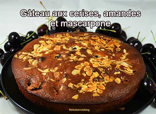 Gâteau aux cerises, amandes et mascarpone - Shukar Cooking
