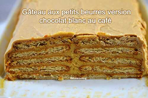 Gâteau aux petits beurres version chocolat blanc au café