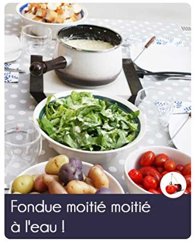 Fondue moitié moitié à l'eau !