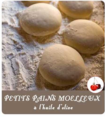 PETITS PAINS MOELLEUX à l’huile d’olive