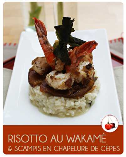 RISOTTO AU WAKAMÉ   & SCAMPIS EN CHAPELURE DE CÈPES