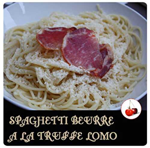 SPAGHETTI BEURRE A LA TRUFFE LOMO